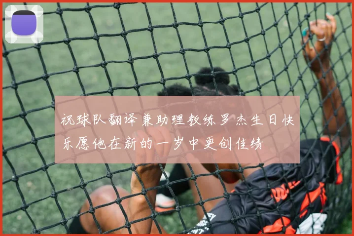 祝球队翻译兼助理教练罗杰生日快乐愿他在新的一岁中更创佳绩